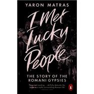 I Met Lucky People: The Story of the Romani Gypsies