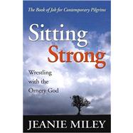 Sitting Strong : Wrestling with the Ornery God