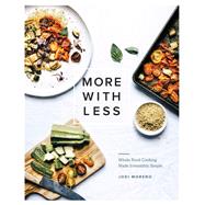 More with Less Whole Food Cooking Made Irresistibly Simple