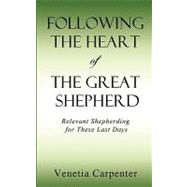 Following the Heart of the Great Shepherd : Relevant Shepherding for These Last Days