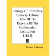 Eulogy of Cornelius Conway Felton : One of the Regents of the Smithsonian Institution (1862)