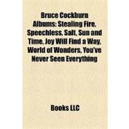 Bruce Cockburn Albums : Stealing Fire, Speechless, Salt, Sun and Time, Joy Will Find a Way, World of Wonders, You've Never Seen Everything