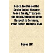 Peace Treaties of the Soviet Union : Moscow Peace Treaty, Treaty on the Final Settlement with Respect to Germany, Paris Peace Treaties 1947