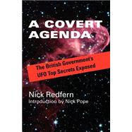 A Covert Agenda: The British Government's Ufo Top Secrets Exposed