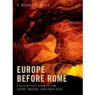 Europe before Rome A Site-by-Site Tour of the Stone, Bronze, and Iron Ages