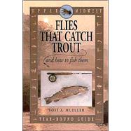 Upper Midwest Flies That Catch Trout and How to Fish Them: Year-Round Guide