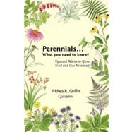 Perennials . . . What You Need to Know!; Tips and Advice to Grow Tried and True Perennials