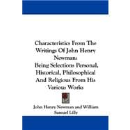 Characteristics from the Writings of John Henry Newman : Being Selections Personal, Historical, Philosophical and Religious from His Various Works