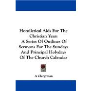 Homiletical Aids for the Christian Year : A Series of Outlines of Sermons for the Sundays and Principal Holydays of the Church Calendar