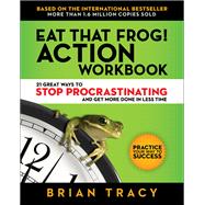 Eat That Frog! Action Workbook 21 Great Ways to Stop Procrastinating and Get More Done in Less Time