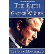 Faith of George W. Bush : Bush's Spiritual Journey and How It Shapes His Administration