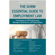 The SHRM Essential Guide to Employment Law A Handbook for HR Professionals, Managers, Businesses, and Organizations