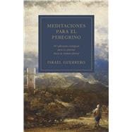 Meditaciones para el peregrino 30 reflexiones teológicas para tu caminar hacia la ciudad celestial