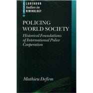 Policing World Society Historical Foundations of International Police Cooperation