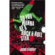 So You Wanna Be a Rock & Roll Star How I Machine-Gunned a Roomful Of Record Executives and Other True Tales from a Drummer's Life