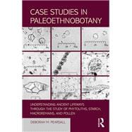 Case Studies in Paleoethnobotany: Understanding Ancient Lifeways through the Study of Phytoliths, Starch, Macroremains, and Pollen