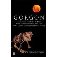 Gorgon : The Monsters That Ruled the Planet Before Dinosaurs and How They Died in the Greatest Catastrophe in Earth's History