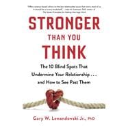 Stronger Than You Think The 10 Blind Spots That Undermine Your Relationship...and How to See Past Them