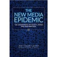 The New Media Epidemic The Undermining of Society, Family, and Our Own Soul