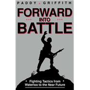 Forward into Battle Fighting Tactics from Waterloo to the Near Future