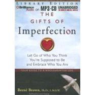 The Gifts of Imperfection: Let Go of Who You Think You're Supposed to Be and Embrace Who You Are: Library Edition
