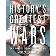 History's Greatest Wars The Epic Conflicts that Shaped the Modern World