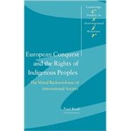 European Conquest and the Rights of Indigenous Peoples: The Moral Backwardness of International Society