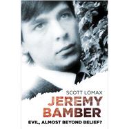 Jeremy Bamber Evil, Almost Beyond Belief?