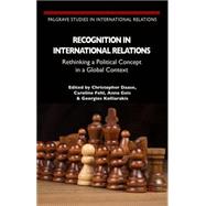 Recognition in International Relations Rethinking a Political Concept in a Global Context