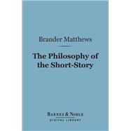 The Philosophy of the Short-Story (Barnes & Noble Digital Library)