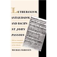 Lutheranism, Anti-Judaism, and Bach's St. John Passion With an Annotated Literal Translation of the Libretto