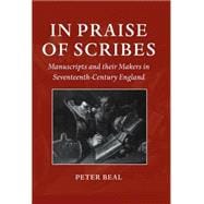 In Praise of Scribes Manuscripts and their Makers in Seventeenth-Century England