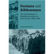 Fenians and Ribbonmen The Development of Republican Politics in East Tyrone, 1898-1918