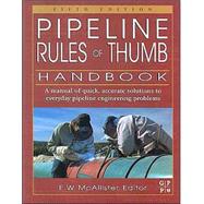 Pipe Line Rules of Thumb Handbook: Quick and Accurate Solutions to Your Everyday Pipeline Problems