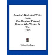 America's Black and White Book : One Hundred Pictured Reasons Why We Are at War (1917)