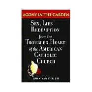 Agony in the Garden: Sex, Lies, and Redemption from the Troubled Heart of the American Catholic Church