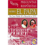 70 veces 7 preguntas y respuestas sobre el papa / 70 Times 7 Questions and Answers about the Pope: De Juan Pablo II a Benedicto XVI