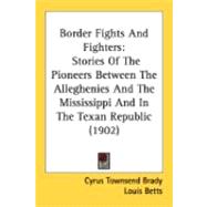 Border Fights and Fighters : Stories of the Pioneers Between the Alleghenies and the Mississippi and in the Texan Republic (1902)