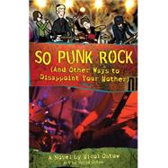 So Punk Rock (And Other Ways to Disappoint Your Mother)
