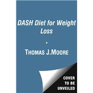 The DASH Diet for Weight Loss Lose Weight and Keep It Off--the Healthy Way--with America's Most Respected Diet