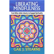 Liberating Mindfulness: From Billion-Dollar Industry to Engaged Spirituality