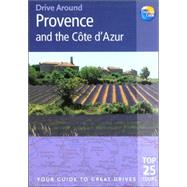 Provence and the Côte D'Azur : The Best of Provence and the Côte D'Azur ... the Glitzy Resorts of the Mediterranean and the Magnificent Remains of Arles, Nîmes and Orange