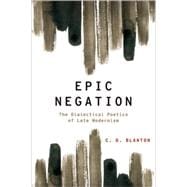 Epic Negation The Dialectical Poetics of Late Modernism