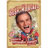 Bush-Whacked Chronicles of Government Stupidity
