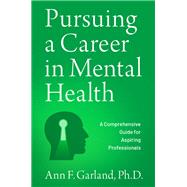 Pursuing a Career in Mental Health A Comprehensive Guide for Aspiring Professionals,9780197544716
