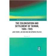 The Colonization of Taiwan, 1684-1945: Land Tenure, Law and Qing and Japanese Settlement Polices