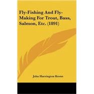 Fly-fishing and Fly-making for Trout, Bass, Salmon, Etc.