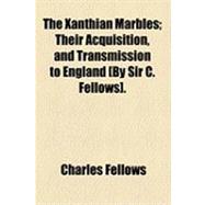 Xanthian Marbles; Their Acquisition, and Transmission to England [by Sir C Fellows]