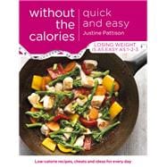 Quick and Easy Without the Calories Low-Calorie Recipes, Cheats and Ideas for Every Day