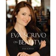Eva Scrivo on Beauty The Tools, Techniques, and Insider Knowledge Every Woman Needs to Be Her Most Beautiful, Confident Self